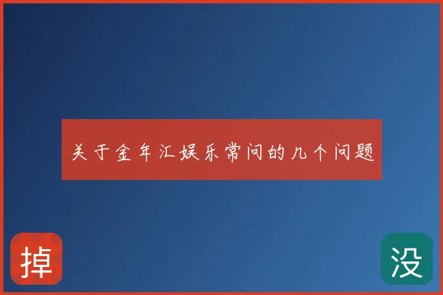 关于金年汇娱乐常问的几个问题