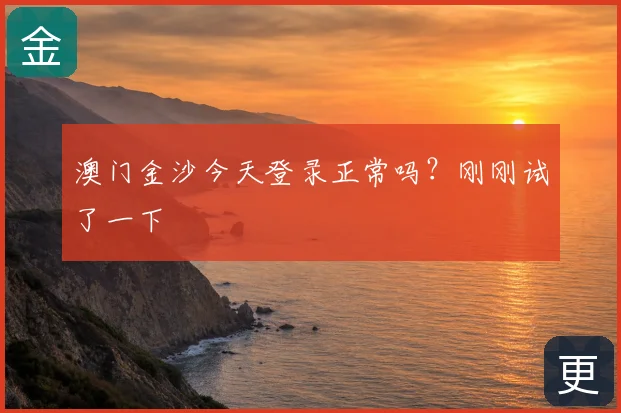 澳门金沙今天登录正常吗?刚刚试了一下