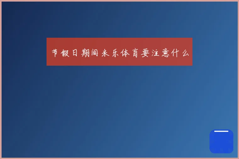节假日期间米乐体育要注意什么